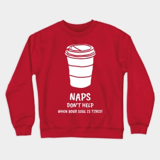 Naps Don't Help When Your Soul Is Tired Coffee Lover Crewneck Sweatshirt